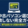 中古パソコン選びで失敗しないための完全ガイド。専門店選びから性能の目安まで解説