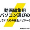 動画編集用の中古パソコン選びの極意と、失敗しないための完全ナビゲーションを示す表紙スライド